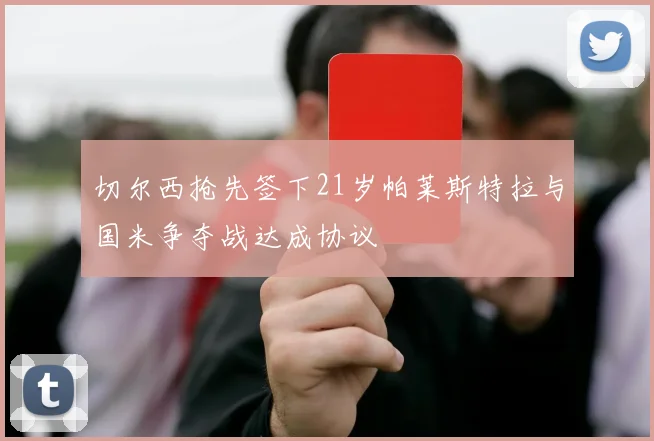 切尔西抢先签下21岁帕莱斯特拉与国米争夺战达成协议