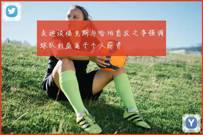 麦迪谈福克斯与哈珀首发之争强调球队利益高于个人薪资
